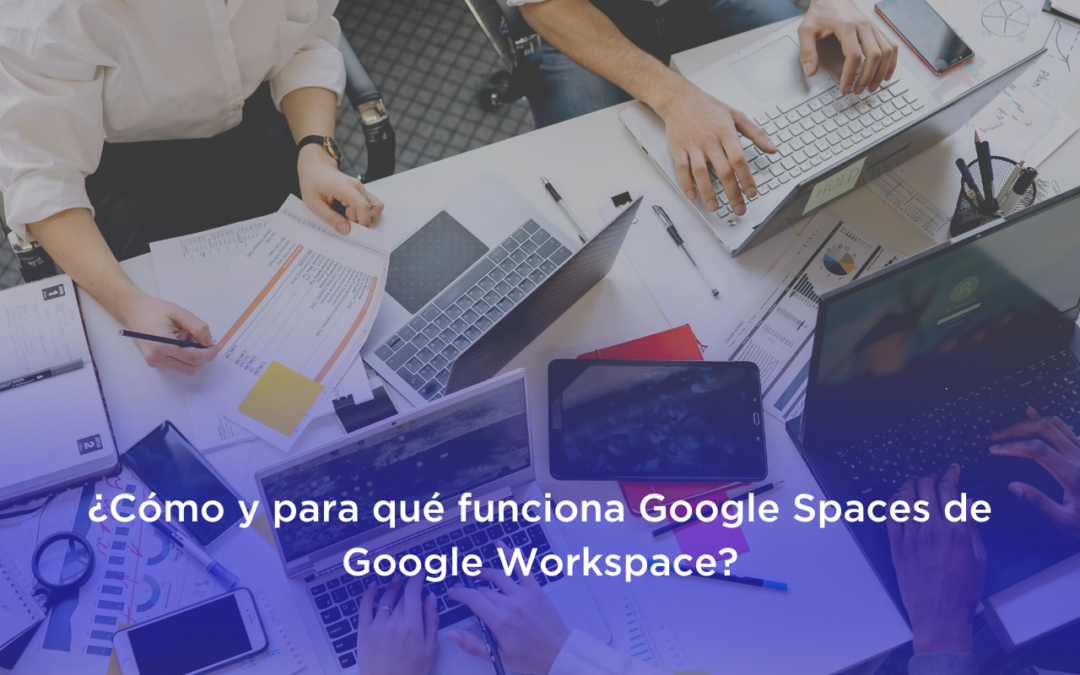 ▷ ¿Cómo funciona Google Spaces de Google Workspace?